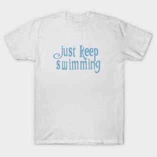 Just Keep Swimming! T-Shirt